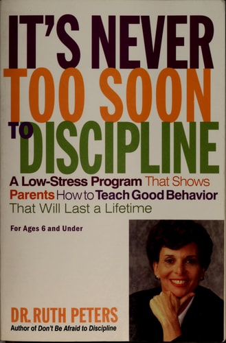 It's Never Too Soon to Discipline: A Low-Stress Program That Shows Parents How to Teach Good Behavior that will Last a Lifetime