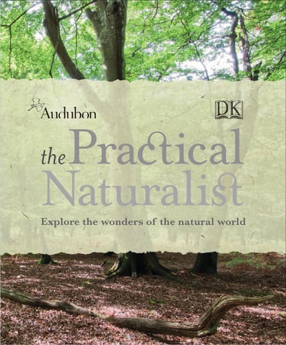 The Practical Naturalist Explore the Wonders of the Natural World