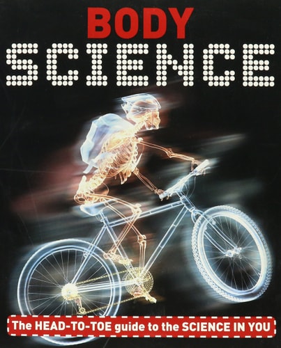 Body Science - The HEAD-TO-TOE Guide to the SCIENCE IN YOU