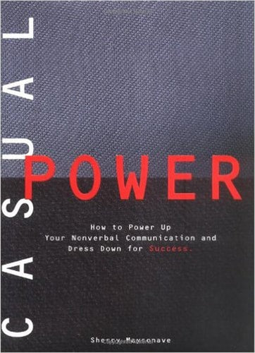 Casual Power: How to Power Up Your Nonverbal Communication & Dress Down for Success
