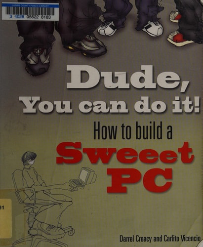 Dude, You Can Do It!: How To Build a Sweet PC