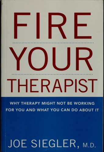 Fire Your Therapist: Why Therapy Might Not Be Working for You and What You Can Do about It