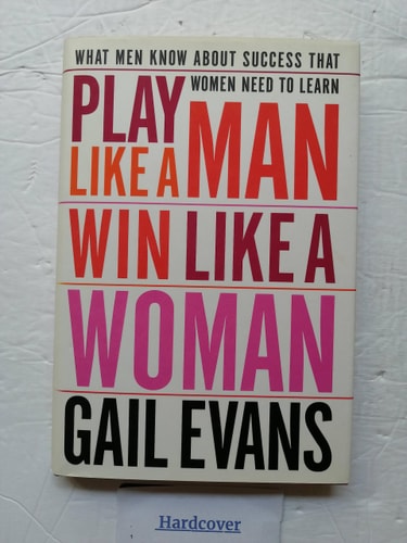 Play Like a Man, Win Like a Woman: What Men Know About Success that Women Need to Learn
