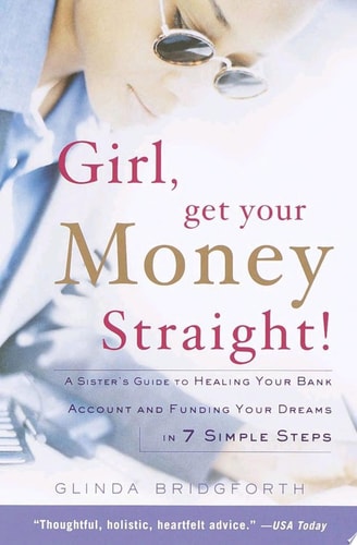 Girl, Get Your Money Straight: A Sister's Guide to Healing Your Bank Account and Funding Your Dreams in 7 Simple Steps