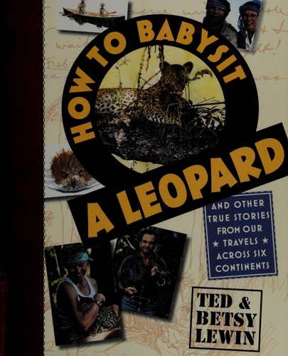 How to Babysit a Leopard: and Other True Stories from Our Travels Across Six Continents