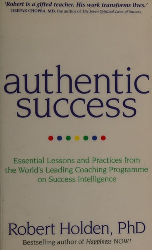 Authentic Success: Essential Lessons and Practices from the World's Leading Coaching Programme on Success Intelligence