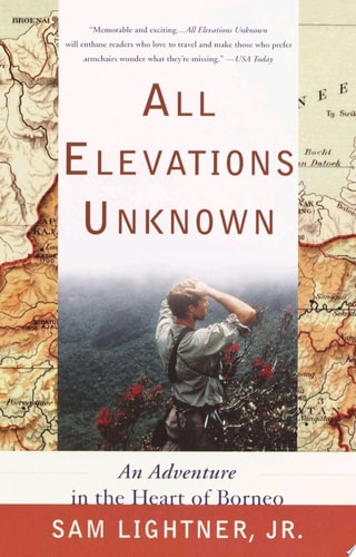 All Elevations Unknown: An Adventure in the Heart of Borneo