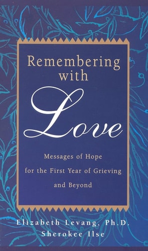 Remembering with Love:: Messages of Hope for the First Year of Grieving and Beyond