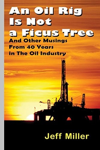 An Oil Rig Is Not a Ficus Tree: And Other Musings From 40 Years in The Oil Industry