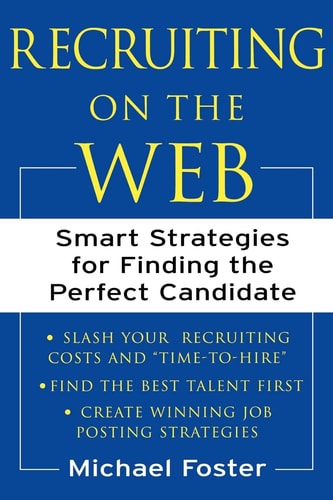 Recruiting on the Web : Smart Strategies for Finding the Perfect Candidate