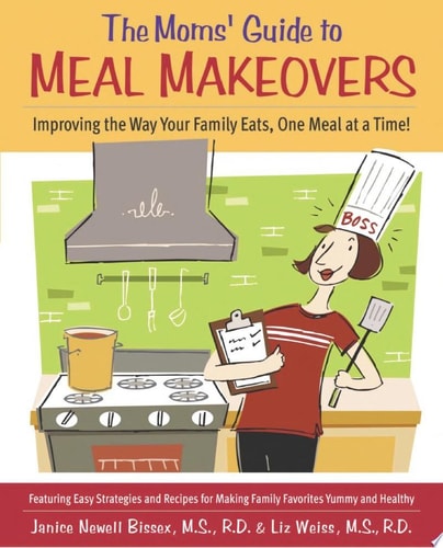 The Moms' Guide to Meal Makeovers: Improving the Way Your Family Eats, One Meal at a Time!