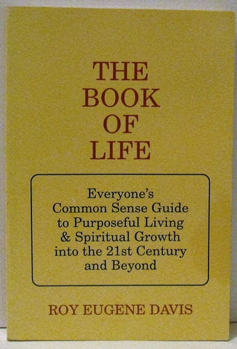 Book of Life- Everyones Common Sense Guide to Purposeful Living & Spiritual Growth into the 21st Century & Beyond
