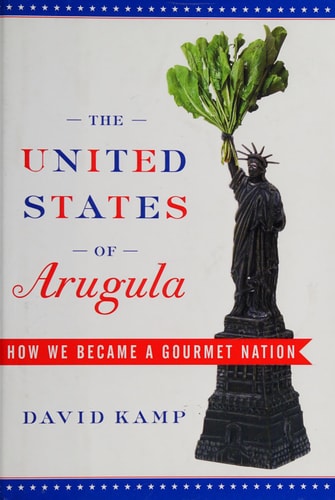 The United States of Arugula: How We Became a Gourmet Nation
