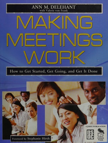 Making Meetings Work: How to Get Started, Get Going, and Get It Done