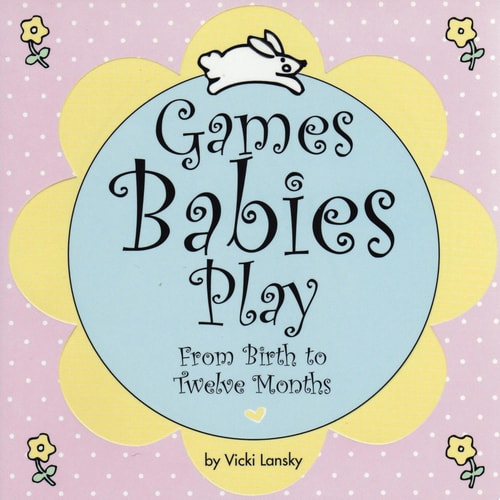 Games Babies Play 2 Ed: From Birth to Twelve Months