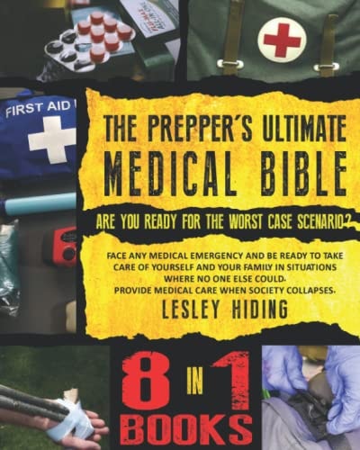 The Prepper's Ultimate Medical Bible: Face Any Medical Emergency and Be Ready to Take Care of Yourself and Your Family in Situations Where No One Else ... Collapses (The Prepper's Ultimate Bibles)