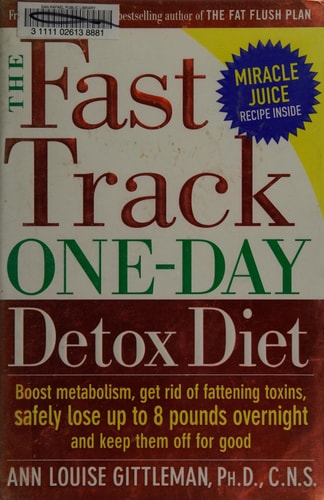 The Fast Track One-Day Detox Diet: Boost Metabolism, Get Rid of Fattening Toxins, Safely Lose Up to 8 Pounds Overnight and Keep Them Off for Good