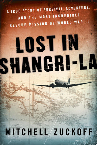 Lost in Shangri-La A True Story of Survival, Adventure, and the Most Incredible Rescue Mission of World War II