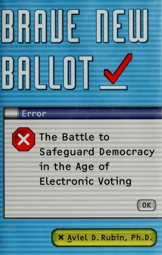 Brave New Ballot: The Battle to Safeguard Democracy in the Age of Electronic Voting