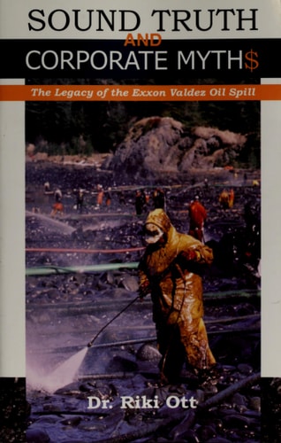 Sound Truth and Corporate Myth$: The Legacy of the Exxon Valdez Oil Spill