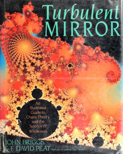 Turbulent Mirror: An Illustrated Guide to Chaos Theory and the Science of Wholeness