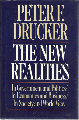 The New Realities: In Government and Politics/in Economics and Business/in Society and World View