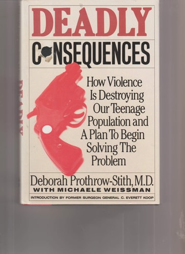 Deadly Consequences/How Violence Is Destroying Our Teenage Population and a Plan to Begin Solving the Problem