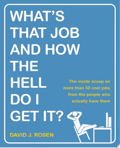 What's That Job and How the Hell Do I Get It?: The Inside Scoop on More Than 50 Cool Jobs from People Who Actually Have Them