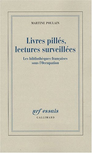 Livres pillés, lectures surveillées: Les bibliothèques françaises sous l'Occupation (NRF Essais) (French Edition)