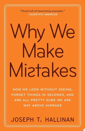 Why We Make Mistakes: How We Look Without Seeing, Forget Things in Seconds, and Are All Pretty Sure We Are Way Above Average