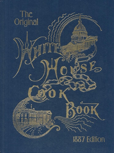 The White House Cook Book: Cooking, Toilet, and Household Recipes, Menus, Dinner-Giving, Table Etiquette, Care of the Sick, Health Suggestions, Facts Worth Knowing, Etc., Etc. The Whole Comprising a Comprehensive Cyclopedia of Information for the Home