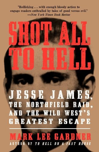 Shot All to Hell Jesse James, the Northfield Raid, and the Wild West's Greatest Escape