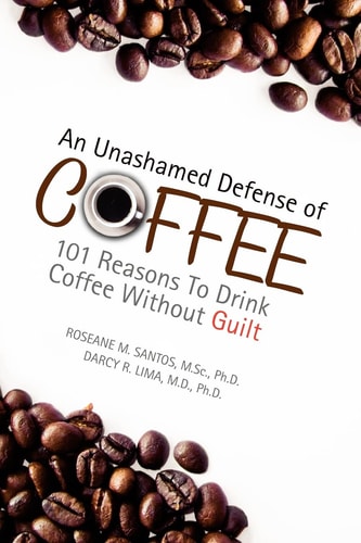 An Unashamed Defense of Coffee: 101 Reasons To Drink Coffee Without Guilt