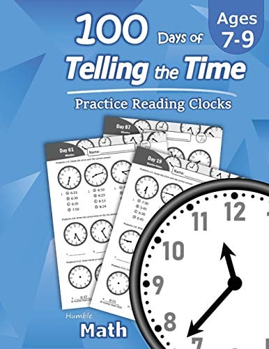 Humble Math - 100 Days of Telling the Time - Practice Reading Clocks Ages 7-9, Reproducible Math Drills with Answers: Clocks, Hours, Quarter Hours, Five Minutes, Minutes, Word Problems