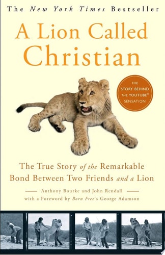 A Lion Called Christian: The True Story of the Remarkable Bond Between Two Friends and a Lion