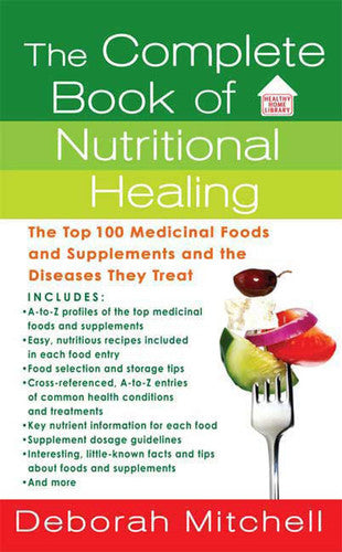 The Complete Book of Nutritional Healing: The Top 100 Medicinal Foods and Supplements and the Diseases They Treat (Healthy Home Library)
