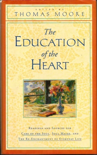 The Education of the Heart: Readings and Sources for Care of the Soul, Soul Mates, and the Re-Enchantment of Everyday Life
