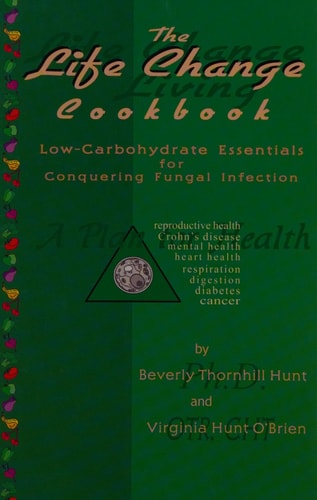 The Life Change Cookbook: Low-Carbohydrate Essentials for Conquering Fungal Infection