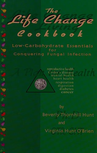 The Life Change Cookbook: Low-Carbohydrate Essentials for Conquering Fungal Infection