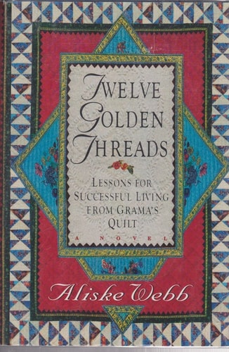 Twelve Golden Threads: Lessons for Successful Living from Grandma's Quilt