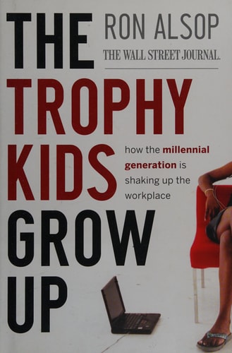 The Trophy Kids Grow Up: How the Millennial Generation is Shaking Up the Workplace