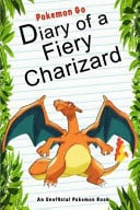 Pokemon Go: Diary of a Fiery Charizard (an Unofficial Pokemon Book)
