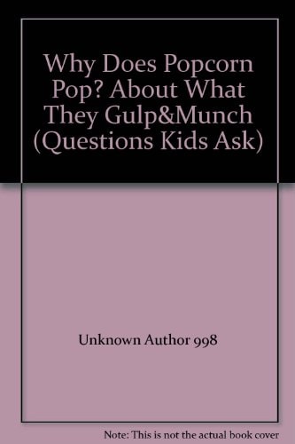 Why Does Popcorn Pop? About What They Gulp&Munch (Questions Kids Ask)