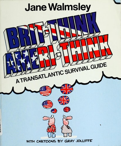 Brit-Think Ameri-Think : A Transatlantic Survival Guide