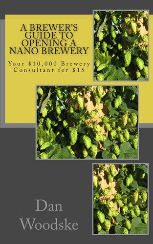 A Brewer's Guide to Opening a Nano Brewery: Your $10,000 Brewery Consultant for $15, Vol. 1