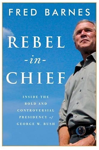 Rebel-in-Chief: Inside the Bold and Controversial Presidency of George W. Bush