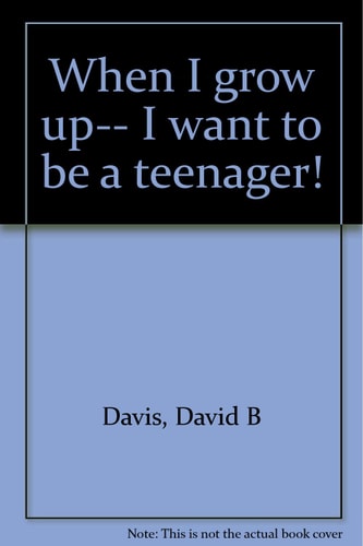 When I grow up-- I want to be a teenager!