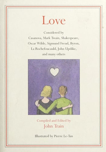 Love: Considered by Casanova, Mark Twain, Shakespeare, Oscar Wilde, Sigmund Freud, Byron, LA Rochefoucauld, John Updike, and Many Others
