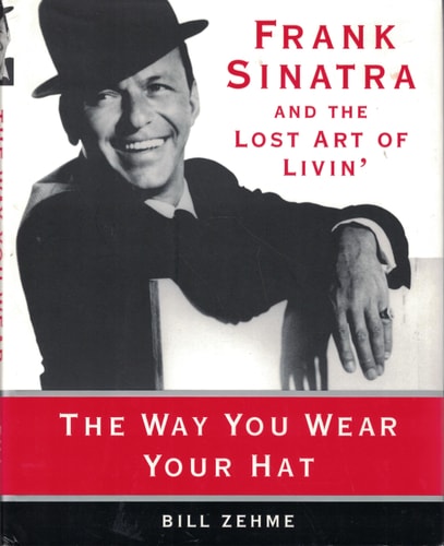 The Way You Wear Your Hat: Frank Sinatra and the Lost Art of Livin'