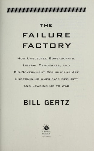 The Failure Factory: How Unelected Bureaucrats, Liberal Democrats, and Big Government Republicans Are Undermining America's Security and Leading Us to War